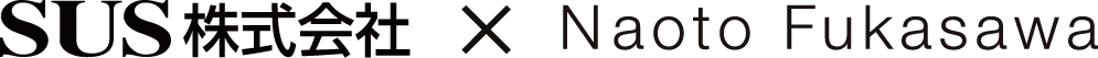 SUS株式会社 × NAOTO FUKASAWA